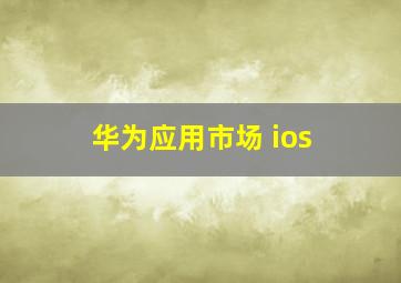 华为应用市场 ios